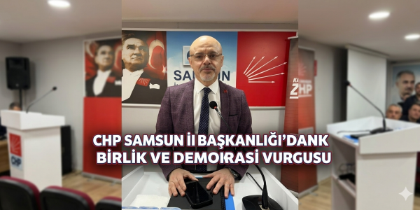 CHP Samsun İl Başkanlığı’ndan Birlik ve Demokrasi Vurgusu